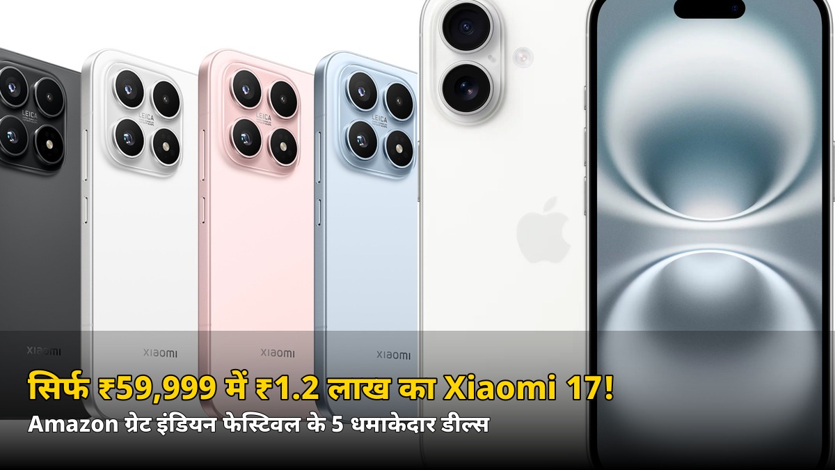 सिर्फ ₹59,999 में ₹1.2 लाख का Xiaomi 17! Amazon ग्रेट इंडियन फेस्टिवल के 5 धमाकेदार डील्स