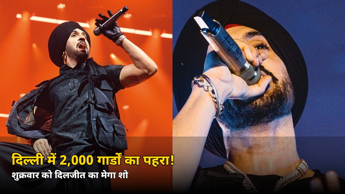 400 से बढ़कर 2,000 गार्ड! शुक्रवार को दिल्ली में दिलजीत के शो के लिए क्यों बदली पूरी सुरक्षा, जानें वजह