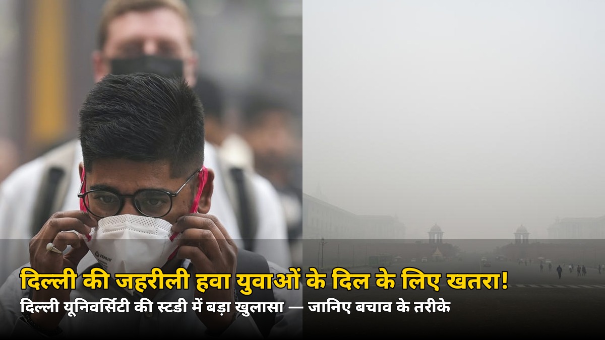 दिल्ली की हवा युवाओं के दिल को पहुंचा रही नुकसान! स्टडी में बड़ा खुलासा, जानिए बचाव का तरीका