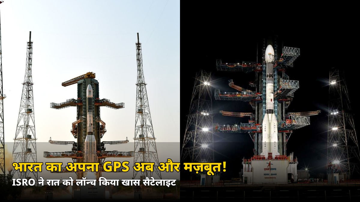 भारत का अपना GPS अब और मज़बूत! ISRO ने रात को लॉन्च किया ये खास सैटेलाइट, जानें क्या बदलेगा