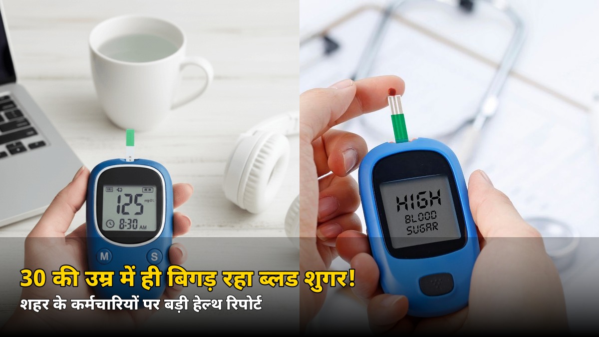 30 की उम्र में ही बिगड़ रहा है ब्लड शुगर! शहर के कर्मचारियों की हेल्थ रिपोर्ट में चौंकाने वाले आंकड़े — जानें आप कितने सेफ हैं