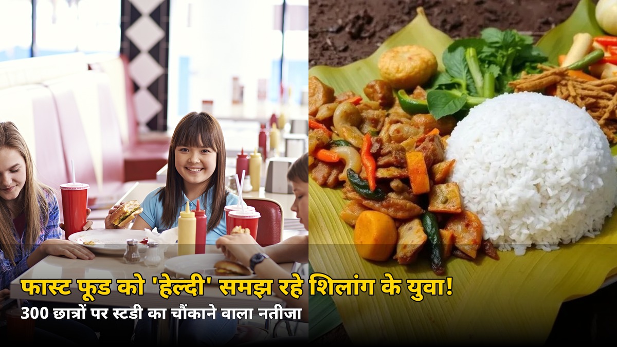 फास्ट फूड को ‘हेल्दी’ समझ रहे शिलांग के युवा! 300 छात्रों पर हुई स्टडी का चौंकाने वाला नतीजा