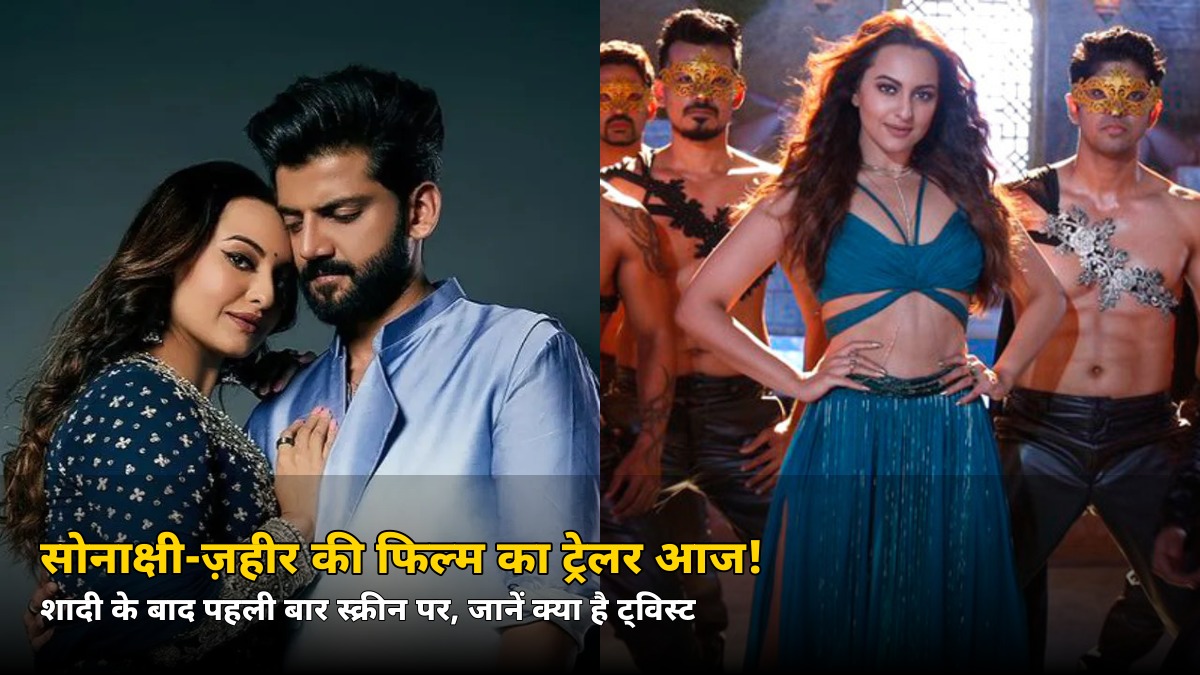 शादी के बाद पहली बार! सोनाक्षी-ज़हीर की फिल्म का ट्रेलर आज, जानिए क्या है बड़ा ट्विस्ट